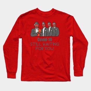 Covid-19 still waiting for you Long Sleeve T-Shirt